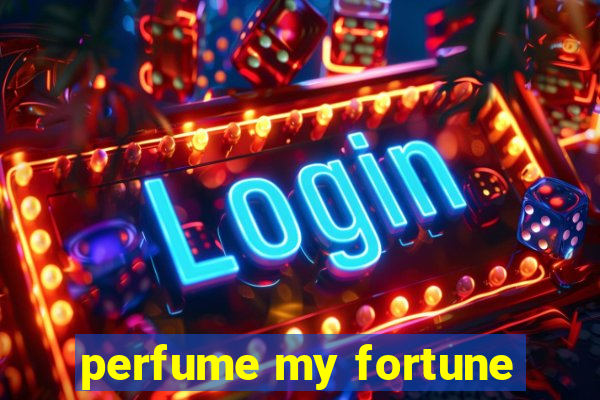 perfume my fortune